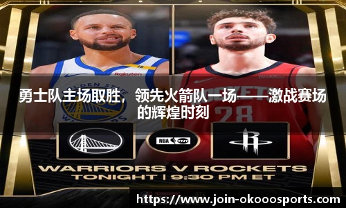 勇士队主场取胜,领先火箭队一场——激战赛场的辉煌时刻