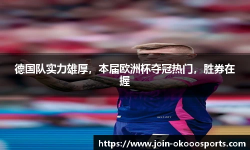 德国队实力雄厚,本届欧洲杯夺冠热门,胜券在握