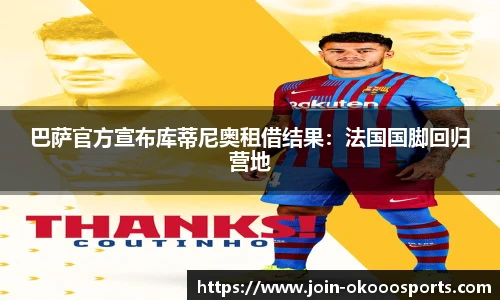 巴萨官方宣布库蒂尼奥租借结果:法国国脚回归营地