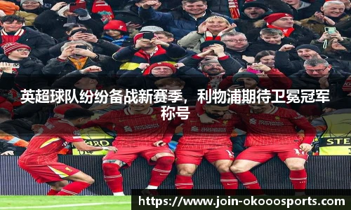 英超球队纷纷备战新赛季,利物浦期待卫冕冠军称号