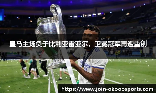 皇马主场负于比利亚雷亚尔,卫冕冠军再遭重创