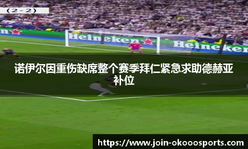 诺伊尔因重伤缺席整个赛季拜仁紧急求助德赫亚补位