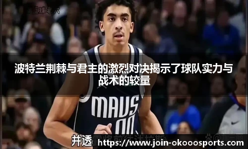 波特兰荆棘与君主的激烈对决揭示了球队实力与战术的较量