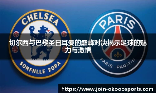 切尔西与巴黎圣日耳曼的巅峰对决揭示足球的魅力与激情