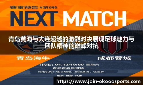 青岛黄海与大连超越的激烈对决展现足球魅力与团队精神的巅峰对抗