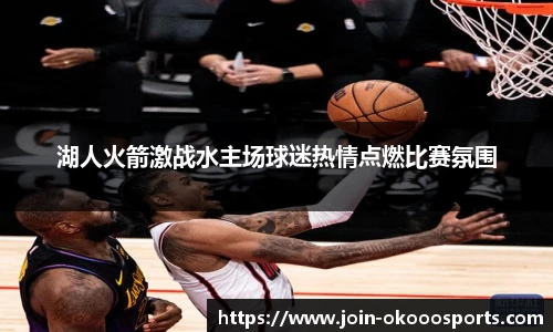 湖人火箭激战水主场球迷热情点燃比赛氛围